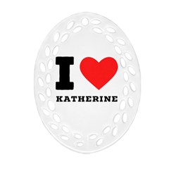 I Love Katherine Oval Filigree Ornament (two Sides) by ilovewhateva