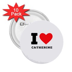 I Love Catherine 2 25  Buttons (10 Pack)  by ilovewhateva