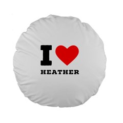 I Love Heather Standard 15  Premium Flano Round Cushions by ilovewhateva