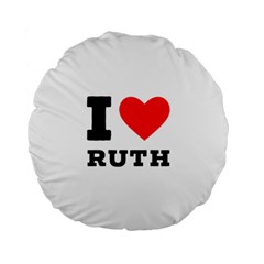 I Love Ruth Standard 15  Premium Round Cushions by ilovewhateva