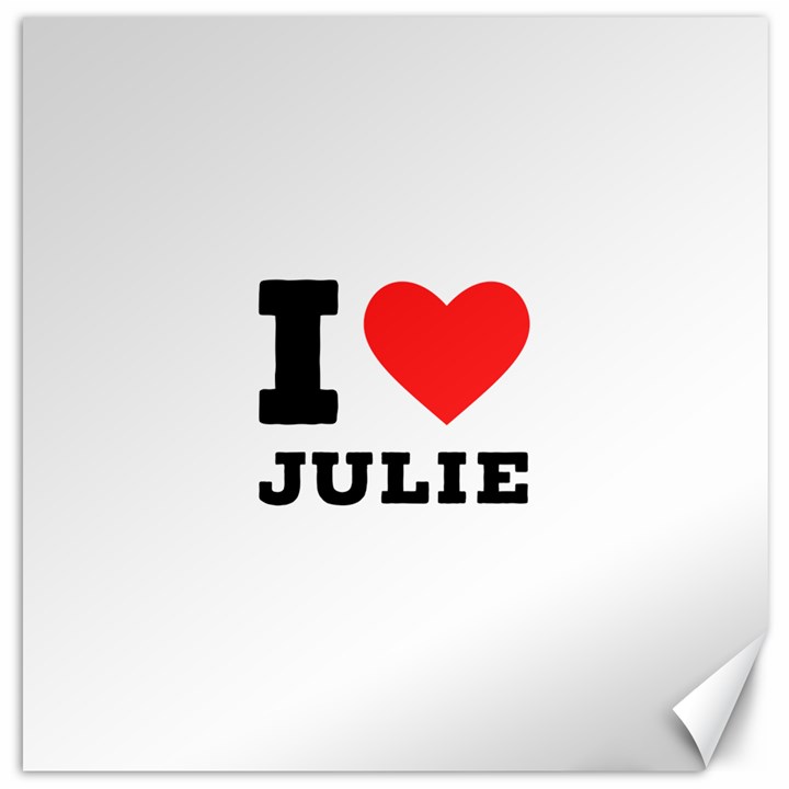 I love julie Canvas 16  x 16 