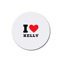 I Love Kelly  Rubber Round Coaster (4 Pack) by ilovewhateva