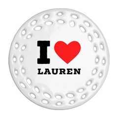 I Love Lauren Round Filigree Ornament (two Sides) by ilovewhateva