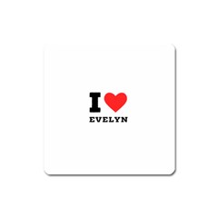 I Love Evelyn Square Magnet by ilovewhateva