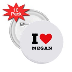 I Love Megan 2 25  Buttons (10 Pack)  by ilovewhateva