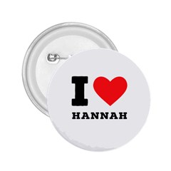 I Love Hannah 2 25  Buttons by ilovewhateva