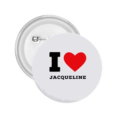 I Love Jacqueline 2 25  Buttons by ilovewhateva