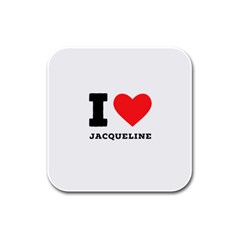 I Love Jacqueline Rubber Square Coaster (4 Pack) by ilovewhateva