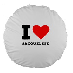 I Love Jacqueline Large 18  Premium Flano Round Cushions by ilovewhateva