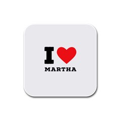 I Love Martha Rubber Square Coaster (4 Pack) by ilovewhateva