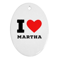 I Love Martha Oval Ornament (two Sides) by ilovewhateva