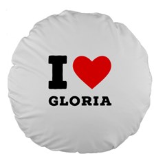 I Love Gloria  Large 18  Premium Flano Round Cushions by ilovewhateva