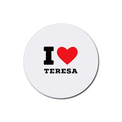 I Love Teresa Rubber Coaster (round) by ilovewhateva