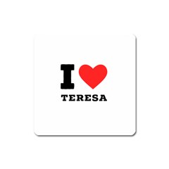 I Love Teresa Square Magnet by ilovewhateva