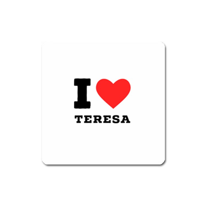 I love teresa Square Magnet