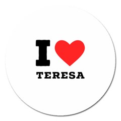 I Love Teresa Magnet 5  (round) by ilovewhateva