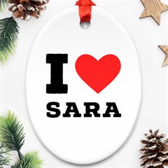 I Love Sara Ornament (oval) by ilovewhateva