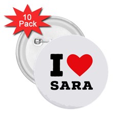 I Love Sara 2 25  Buttons (10 Pack)  by ilovewhateva