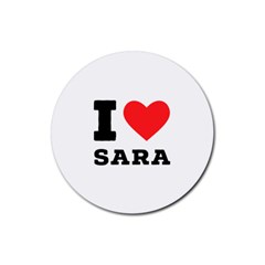 I Love Sara Rubber Round Coaster (4 Pack) by ilovewhateva