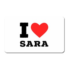 I Love Sara Magnet (rectangular) by ilovewhateva