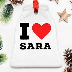 I Love Sara Bell Ornament (two Sides) by ilovewhateva