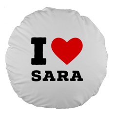 I Love Sara Large 18  Premium Round Cushions by ilovewhateva