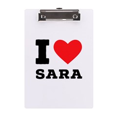 I Love Sara A5 Acrylic Clipboard by ilovewhateva