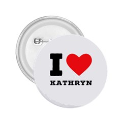 I Love Kathryn 2 25  Buttons by ilovewhateva