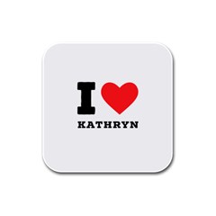 I Love Kathryn Rubber Square Coaster (4 Pack) by ilovewhateva