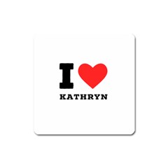 I love kathryn Square Magnet