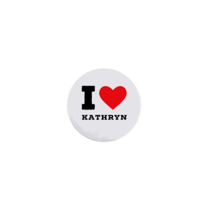 I love kathryn 1  Mini Buttons