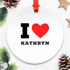 I Love Kathryn Ornament (round) by ilovewhateva