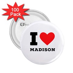 I Love Madison  2 25  Buttons (100 Pack)  by ilovewhateva