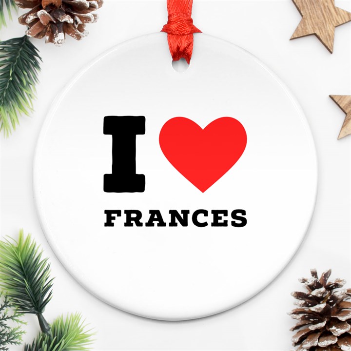 I love Frances  Ornament (Round)