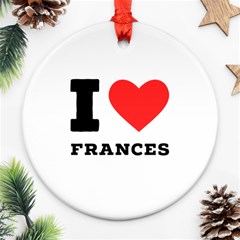 I Love Frances  Round Ornament (two Sides)