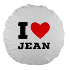 I Love Jean Large 18  Premium Round Cushions by ilovewhateva