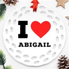 I Love Abigail  Round Filigree Ornament (two Sides) by ilovewhateva