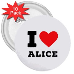 I Love Alice 3  Buttons (10 Pack)  by ilovewhateva