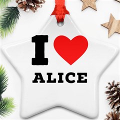 I Love Alice Star Ornament (two Sides) by ilovewhateva