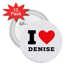 I Love Denise 2 25  Buttons (10 Pack)  by ilovewhateva