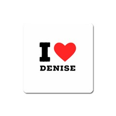 I Love Denise Square Magnet by ilovewhateva