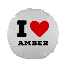 I Love Amber Standard 15  Premium Round Cushions by ilovewhateva