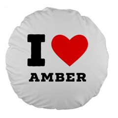 I Love Amber Large 18  Premium Round Cushions by ilovewhateva