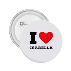 I Love Isabella 2 25  Buttons by ilovewhateva