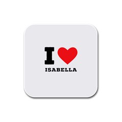 I Love Isabella Rubber Square Coaster (4 Pack) by ilovewhateva