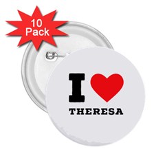 I Love Theresa 2 25  Buttons (10 Pack)  by ilovewhateva