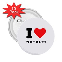 I Love Natalie 2 25  Buttons (10 Pack)  by ilovewhateva