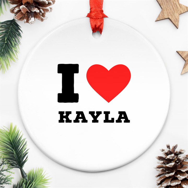 I love kayla Round Ornament (Two Sides)