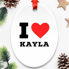 I Love Kayla Oval Ornament (two Sides) by ilovewhateva