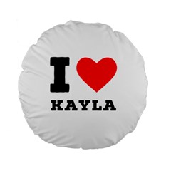 I Love Kayla Standard 15  Premium Round Cushions by ilovewhateva